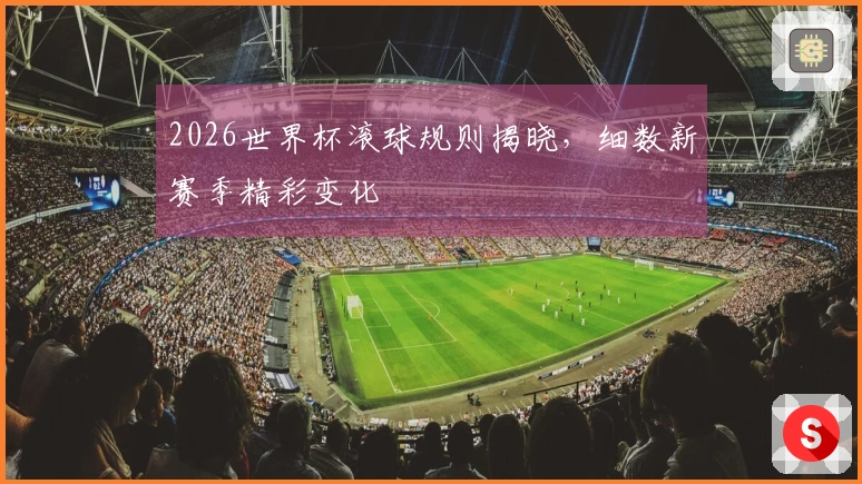 2026世界杯滚球规则揭晓，细数新赛季精彩变化