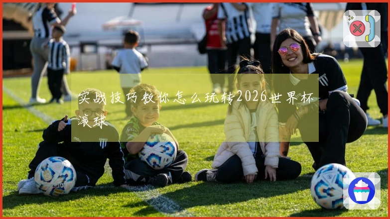 实战技巧教你怎么玩转2026世界杯滚球