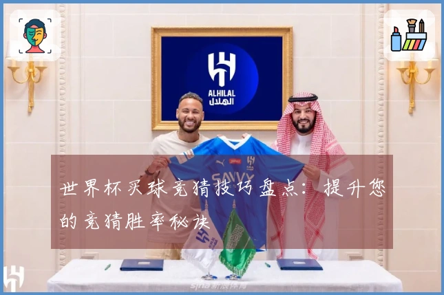 世界杯买球竞猜技巧盘点：提升您的竞猜胜率秘诀